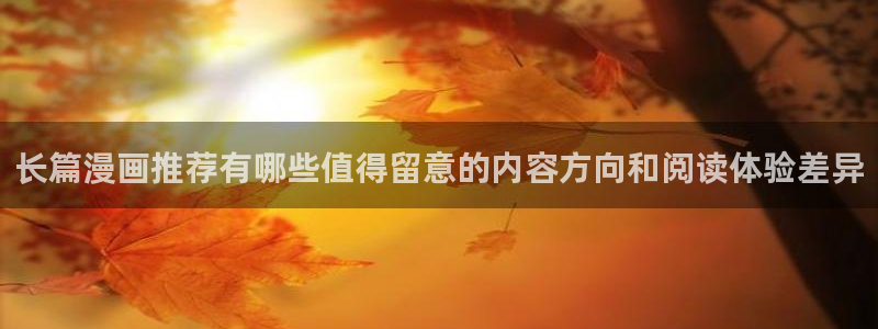 漫画岛在线阅读:长篇漫画推荐有哪些值得留意的内容方向和阅读体验差异